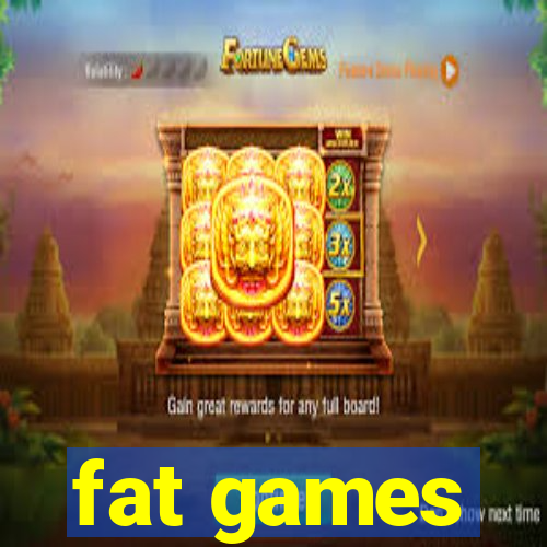 fat games